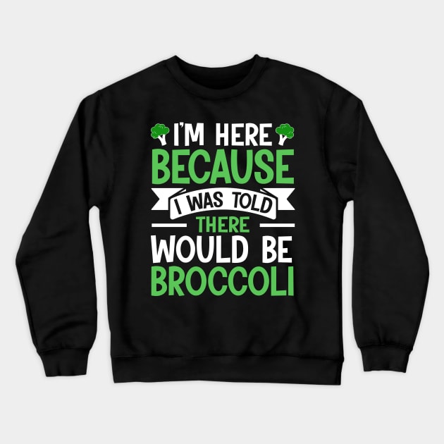 I'm here because I was told There would be Broccoli Crewneck Sweatshirt by TheDesignDepot